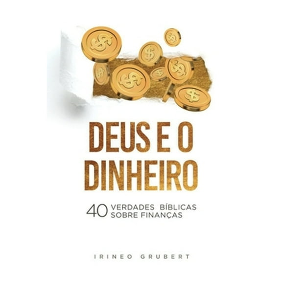 Deus e o Dinheiro: 40 Verdades Bíblicas Sobre Finanças (Paperback) by Irineo Grubert