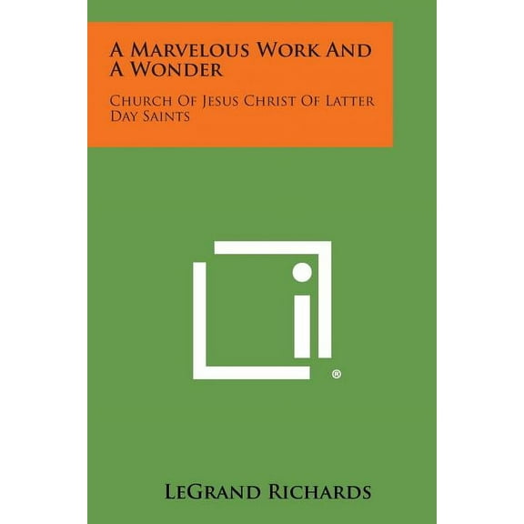 A Marvelous Work and a Wonder: Church of Jesus Christ of Latter Day Saints (Paperback) by Legrand Richards