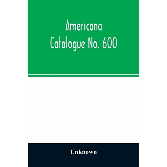 Americana Catalogue No. 600: including scarce and precious books, manuscripts and engravings from the collections of Emp, (Paperback)
