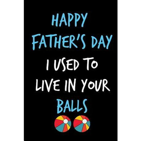 Christmas Message For Your Son Happy Fathers' Day I Used To Live In Your Balls: Book from Daughter Son Child Teen Kid - Funny Novelty Adult Gag Cheeky Birthday Xmas Journal for Fath Paperback ()