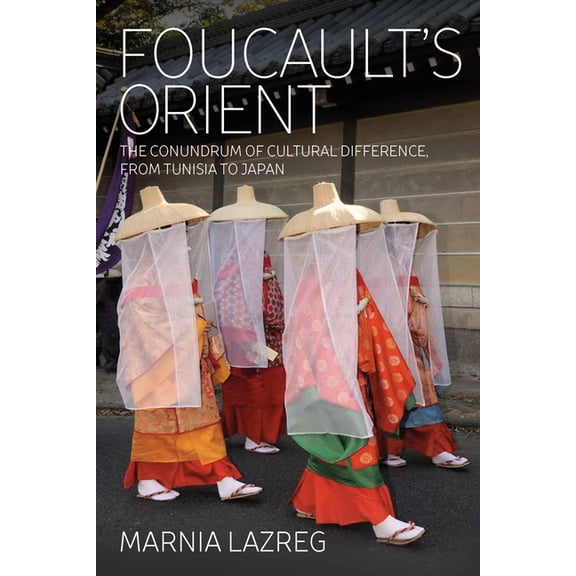 Foucault's Orient: The Conundrum of Cultural Difference, from Tunisia to Japan, (Hardcover)
