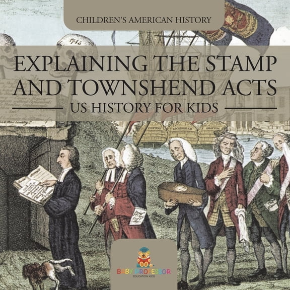 Explaining the Stamp and Townshend Acts - US History for Kids Children's American History, (Paperback)