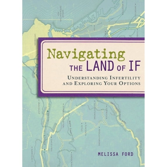 Pre-Owned Navigating the Land of If: Understanding Infertility and Exploring Your Options (Paperback) 1580052622 9781580052627