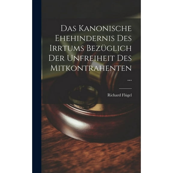 Das Kanonische Ehehindernis Des Irrtums Bezüglich Der Unfreiheit Des Mitkontrahenten ... (Hardcover)
