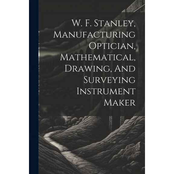 W. F. Stanley, Manufacturing Optician, Mathematical, Drawing, And Surveying Instrument Maker (Paperback)
