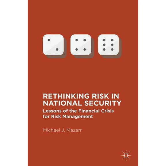 Rethinking Risk in National Security: Lessons of the Financial Crisis for Risk Management, (Paperback)