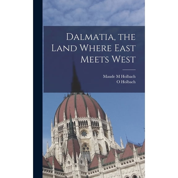 Dalmatia, the Land Where East Meets West, (Hardcover)
