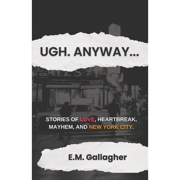 Ugh. Anyway...: Stories of Love, Heartbreak, Mayhem, and New York City, (Paperback)