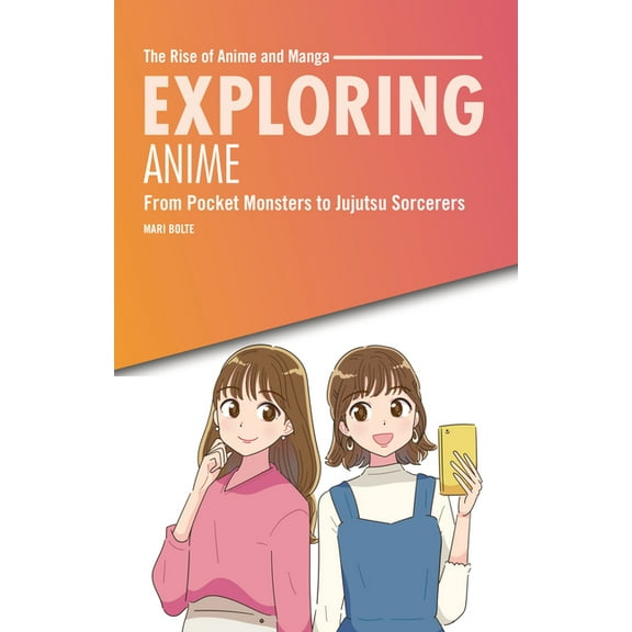 The Rise of Anime and Manga Exploring Anime: From Pocket Monsters to Jujutsu Sorcerers, (Paperback)