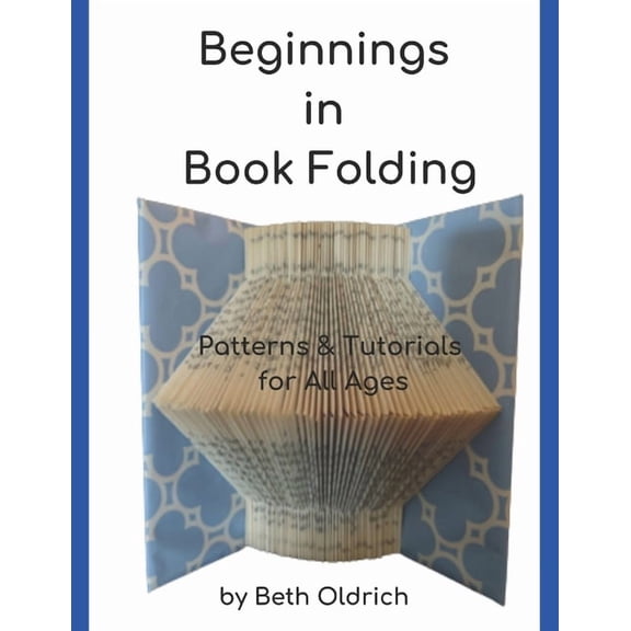 The Art of Book Folding Beginnings in Book Folding: Patterns and Tutorials for All Ages, (Paperback)