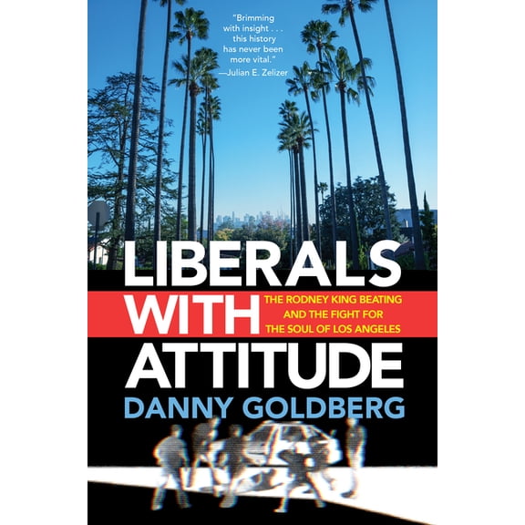 Liberals with Attitude: The Rodney King Beating and the Fight for the Soul of Los Angeles, (Hardcover)