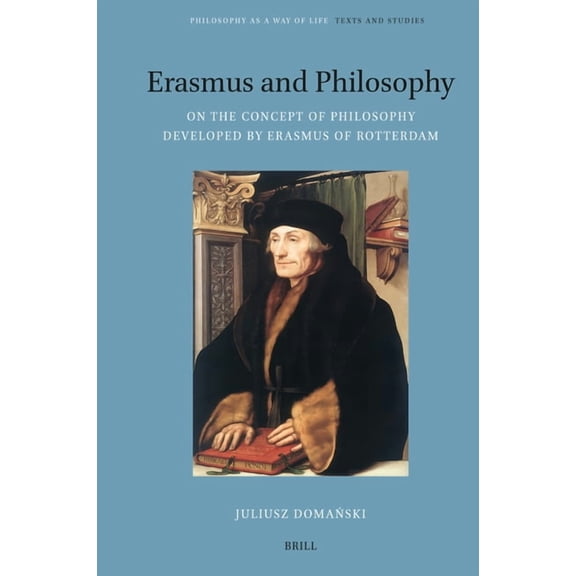 Philosophy as a Way of Life Erasmus and Philosophy. on the Concept of Philosophy Developed by Erasmus of Rotterdam, Book 7, (Hardcover)