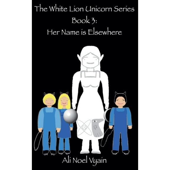 The White Lion Unicorn Her Name is Elsewhere, Book 3, (Paperback)