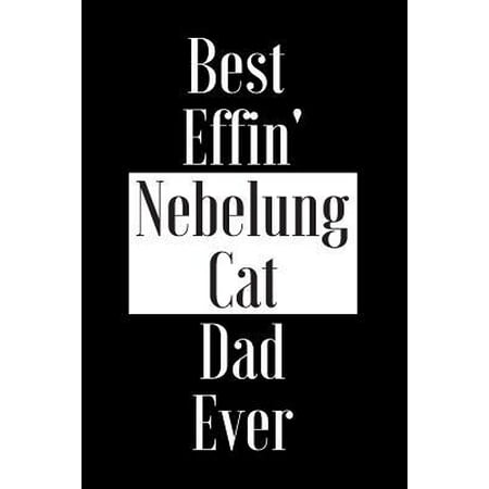 Best Effin Nebelung Cat Dad Ever: Gift for Cat Animal Pet Lover - Funny Notebook Joke Journal Planner - Friend Her Him Men Women Colleague Coworker Bo