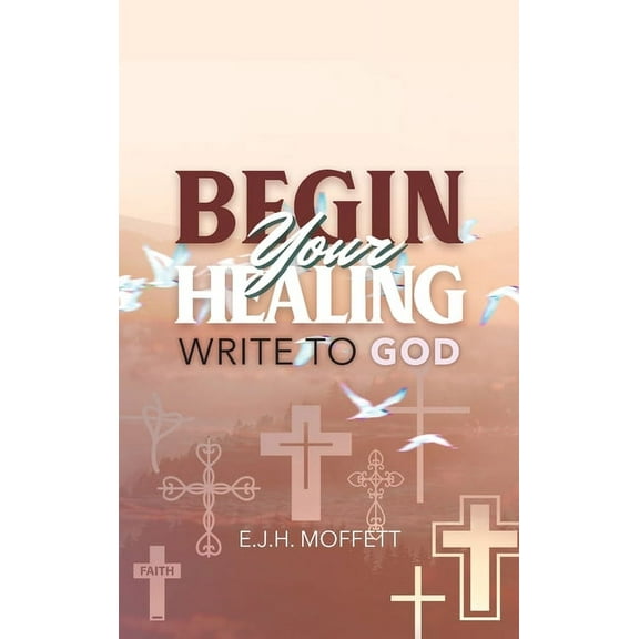 BEGIN Your HEALING: Write to God, (Hardcover)