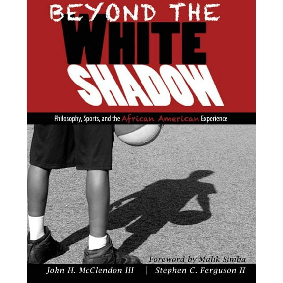Beyond the White Shadow: Philosophy, Sports, and the African American Experience, (Paperback)