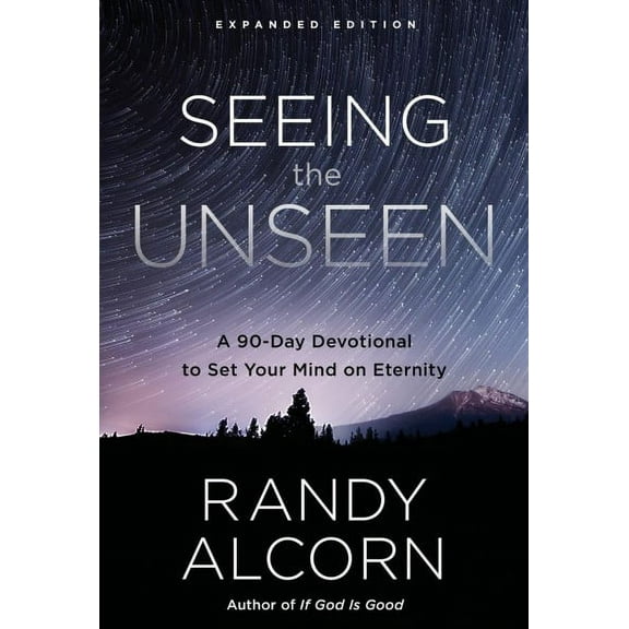 Seeing the Unseen, Expanded Edition : A 90-Day Devotional to Set Your Mind on Eternity (Hardcover)