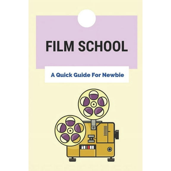 Film School: A Quick Guide For Newbie: Film School Requirements (Paperback) by Dann Boyar