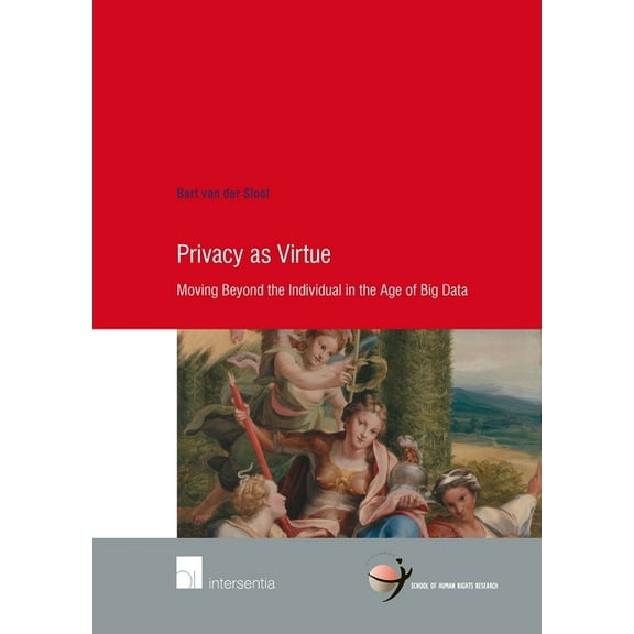 Human Rights Research Series: Privacy as Virtue : Moving Beyond the Individual in the Age of Big Data (Series #81) (Edition 1) (Paperback)
