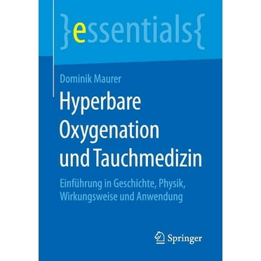 Essentials Hyperbare Oxygenation Und Tauchmedizin: EinfÃ¼hrung in Geschichte, Physik, Wirkungsweise Und Anwendung, (Paperback)