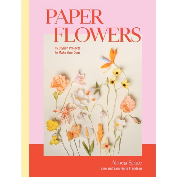 Paper Flowers: 15 Stylish Projects to Make Your Own, (Hardcover)