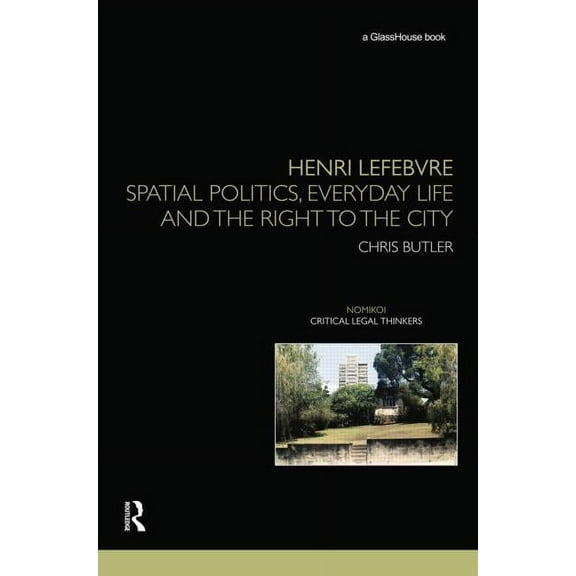 Nomikoi: Critical Legal Thinkers Henri Lefebvre: Spatial Politics, Everyday Life and the Right to the City, (Paperback)