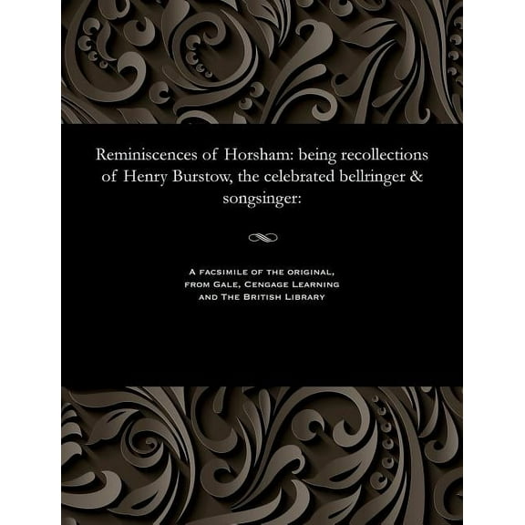 Reminiscences of Horsham: Being Recollections of Henry Burstow, the Celebrated Bellringer & Songsinger: (Paperback)
