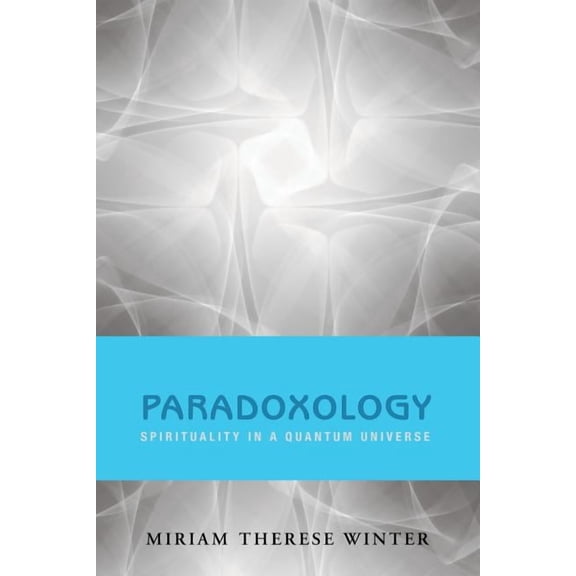 Paradoxology: Spirituality in a Quantum Universe (Paperback)