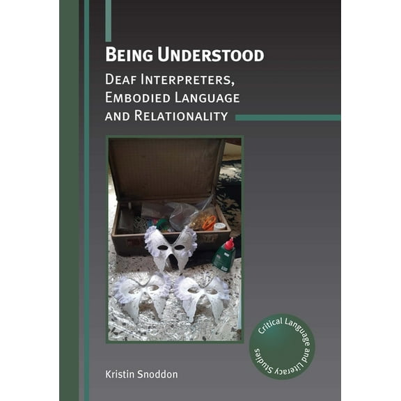Critical Language and Literacy Studies Being Understood: Deaf Interpreters, Embodied Language and Relationality, Book 34, (Hardcover)