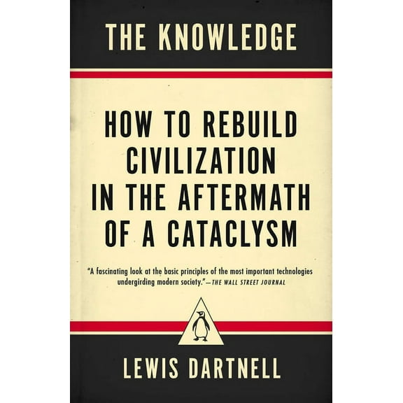 The Knowledge: How to Rebuild Civilization in the Aftermath of a Cataclysm, (Paperback)