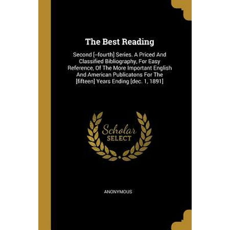 The Best Reading : Second [--fourth] Series. A Priced And Classified Bibliography, For Easy Reference, Of The More Important English And American Publicatons For The [fifteen] Years Ending [dec. 1,