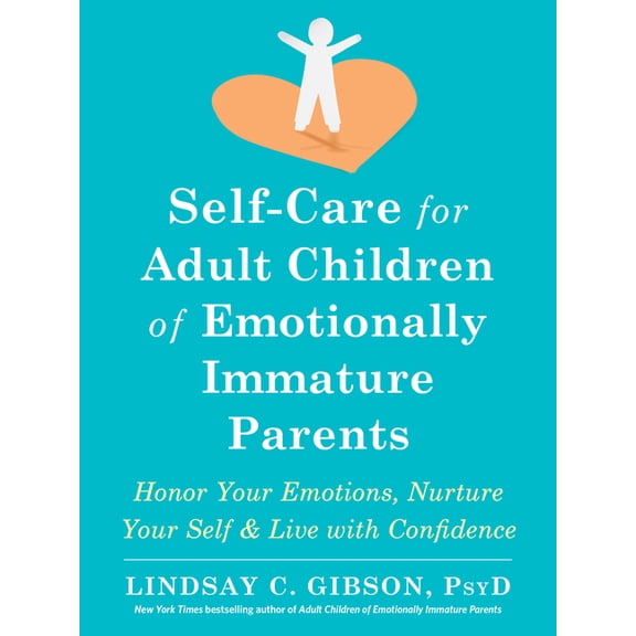 Self-Care for Adult Children of Emotionally Immature Parents: Honor Your Emotions, Nurture Your Self, and Live with Conf, (Paperback)