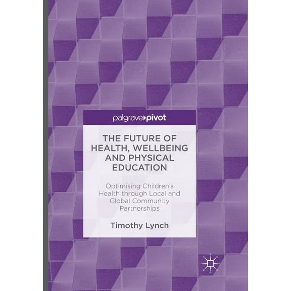 The Future of Health, Wellbeing and Physical Education: Optimising Children's Health Through Local and Global Community , (Paperback)