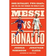 Messi vs. Ronaldo: One Rivalry, Two Goats, and the Era That Remade the World's Game (Hardcover)