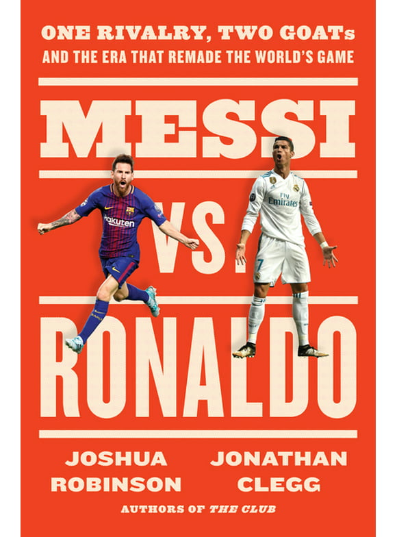 Messi vs. Ronaldo: One Rivalry, Two Goats, and the Era That Remade the World's Game (Hardcover)