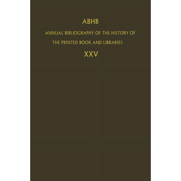 Annual Bibliography of the History of th Abhb Annual Bibliography of the History of the Printed Book and Libraries: Volume 25, Book 25, (Paperback)