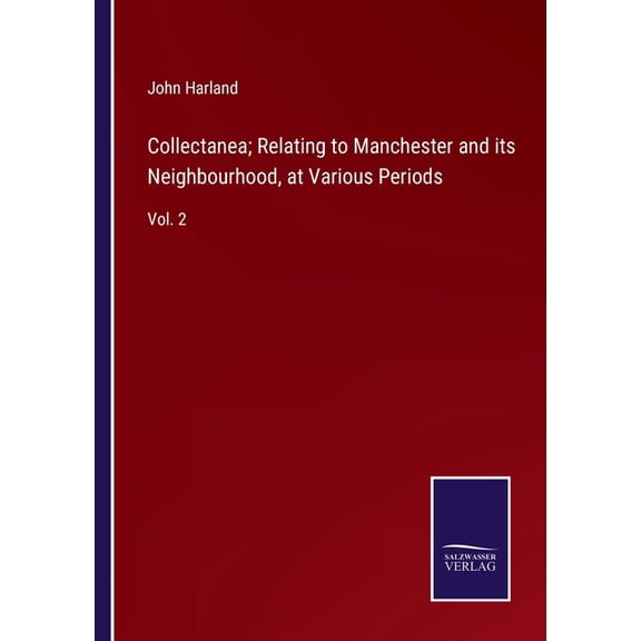 Collectanea; Relating to Manchester and its Neighbourhood, at Various Periods:Vol. 2