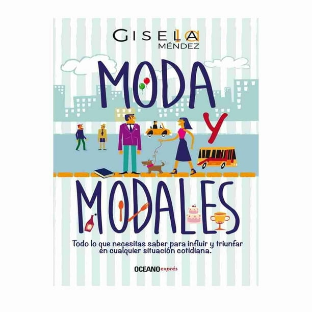 Moda y modales. todo lo que necesitas saber para influir y triunfar en cualquier situación cotidiana Océano Exprés Gisela Méndez