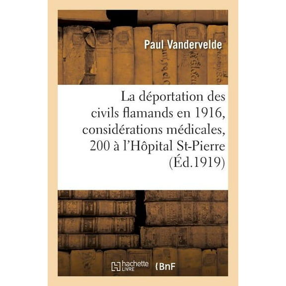 Sciences: La Déportation Des Civils Flamands,1916, Considérations Médicales 200 Soignés À l'Hôpital St-Pierre (Paperback)