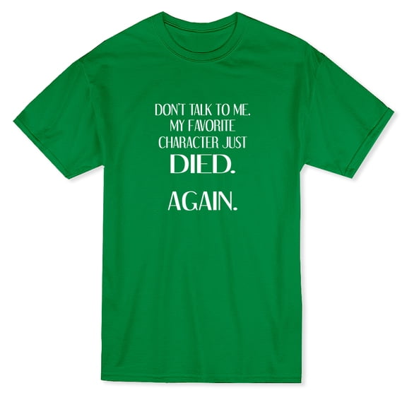 Don't Talk To Me My Favorite Character Just Died. Again. Men's T-shirt