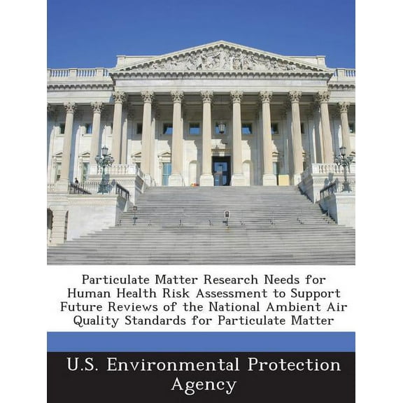 Particulate Matter Research Needs for Human Health Risk Assessment to Support Future Reviews of the National Ambient Air Quality Standards for Particulate Matter (Paperback)