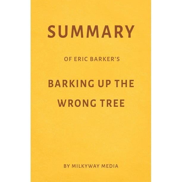Barking Up The Wrong Tree Book Summary Summary of Eric Barker’s Barking Up the Wrong Tree - eBook - Walmart