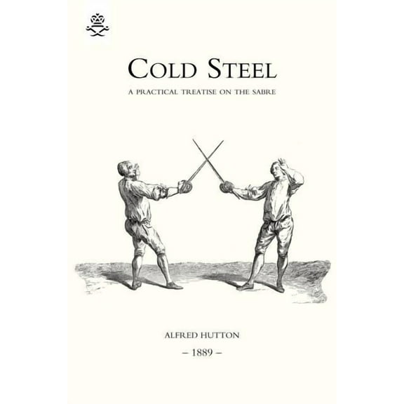 Cold Steel: A Practical Treatise on the Sabre (1889), (Paperback)