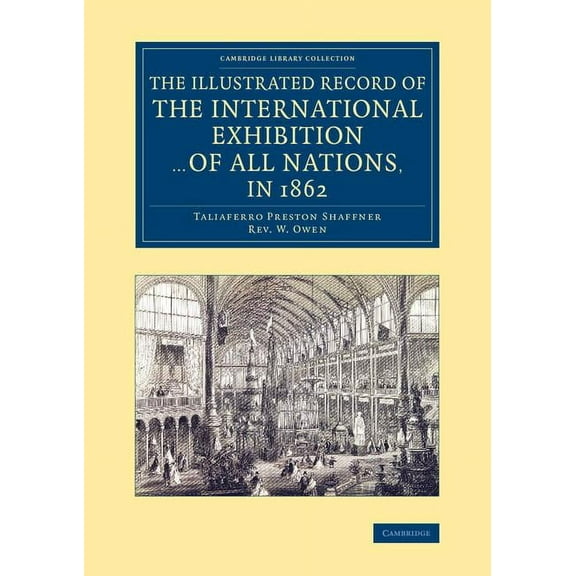 Cambridge Library Collection - British a The Illustrated Record of the International Exhibition ... of All Nations, in 1862, (Paperback)