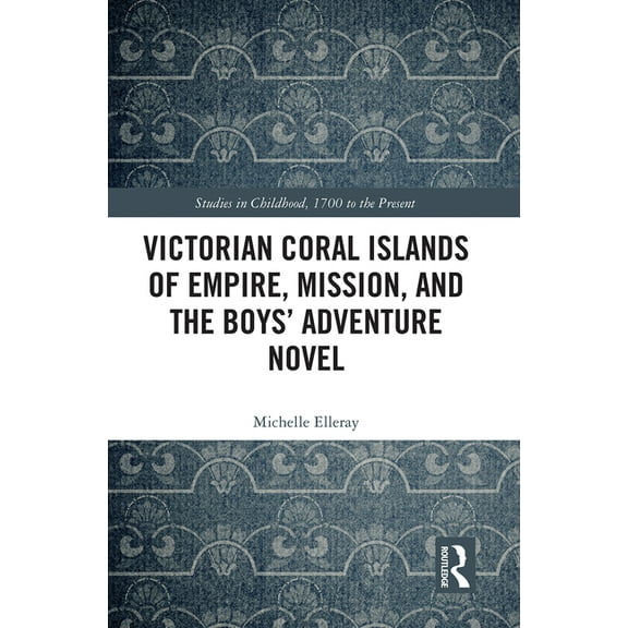Studies in Childhood, 1700 to the Presen Victorian Coral Islands of Empire, Mission, and the Boys' Adventure Novel, (Paperback)