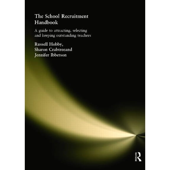 The School Recruitment Handbook: A Guide to Attracting, Selecting and Keeping Outstanding Teachers, (Paperback)
