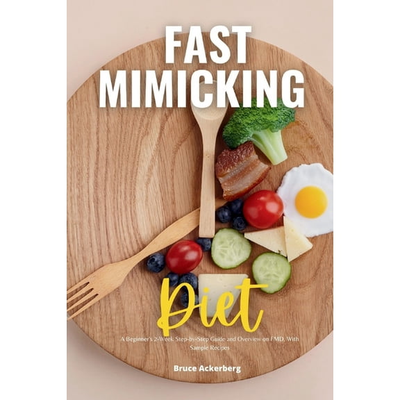 Fast Mimicking Diet: A Beginner&apos;s 2-Week Step-by-Step Guide and Overview on FMD, With Sample Recipes, (Paperback)