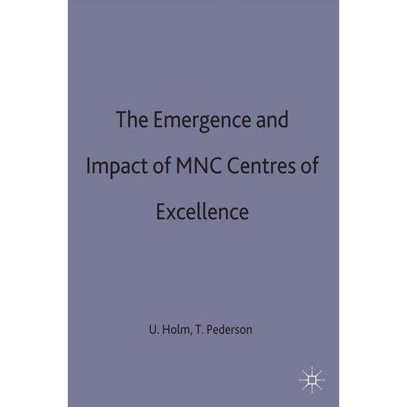 The Emergence and Impact of Mnc Centres of Excellence, (Hardcover)