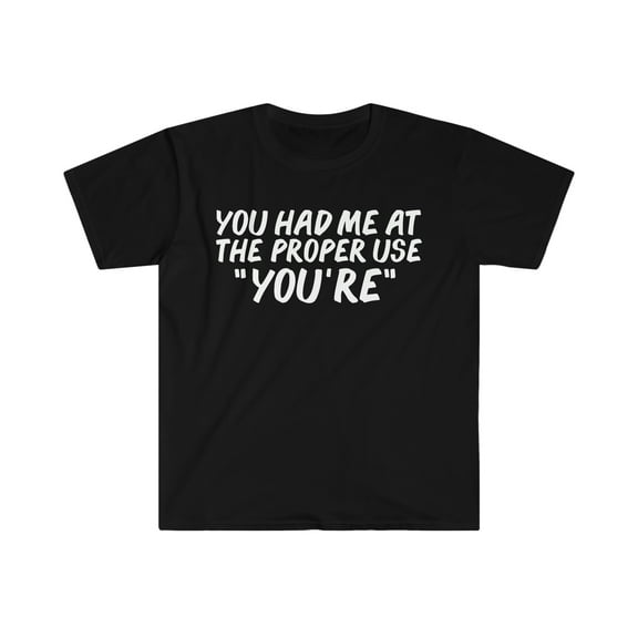 You Had Me At you're Unisex T-shirt S-3XL Grammar Police judging grammar