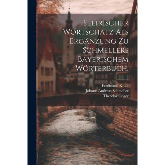 Steirischer Wortschatz als Ergänzung zu Schmellers bayerischem Wörterbuch. (Paperback)
